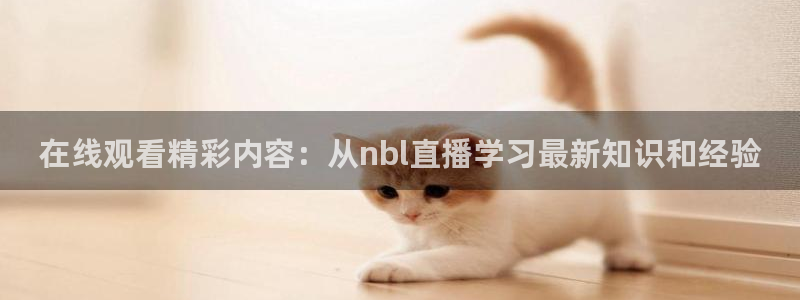 咪咕视频体育直播网页版：在线观看精彩内容：从nbl直播学习最新知识和经验