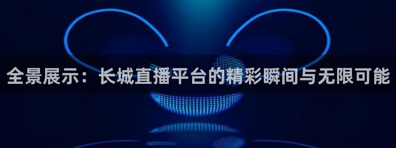 咪咕免费体育直播：全景展示：长城直播平台的精彩瞬间与无限可能